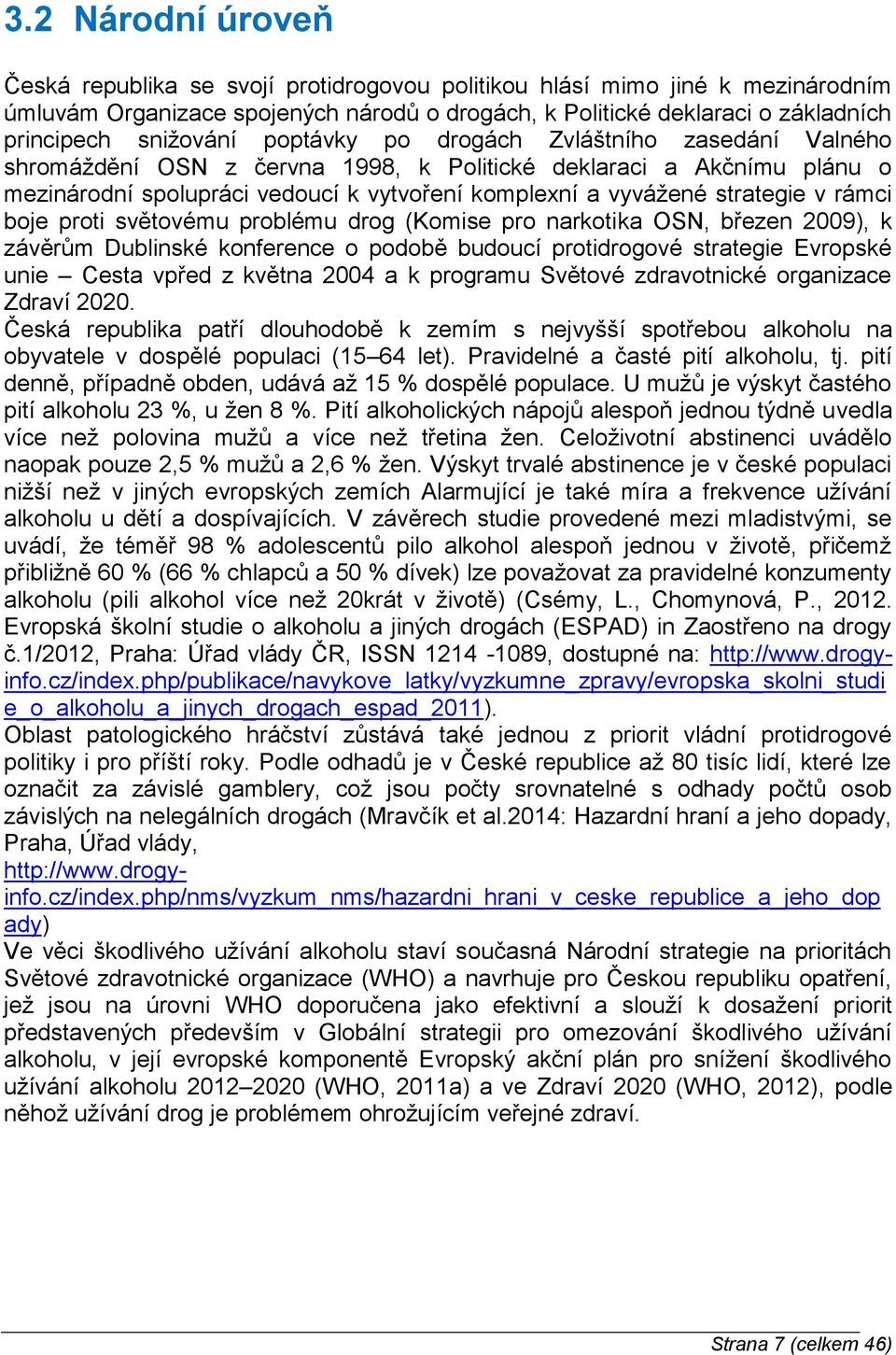 strategie v rámci boje proti světovému problému drog (Komise pro narkotika OSN, březen 2009), k závěrům Dublinské konference o podobě budoucí protidrogové strategie Evropské unie Cesta vpřed z května