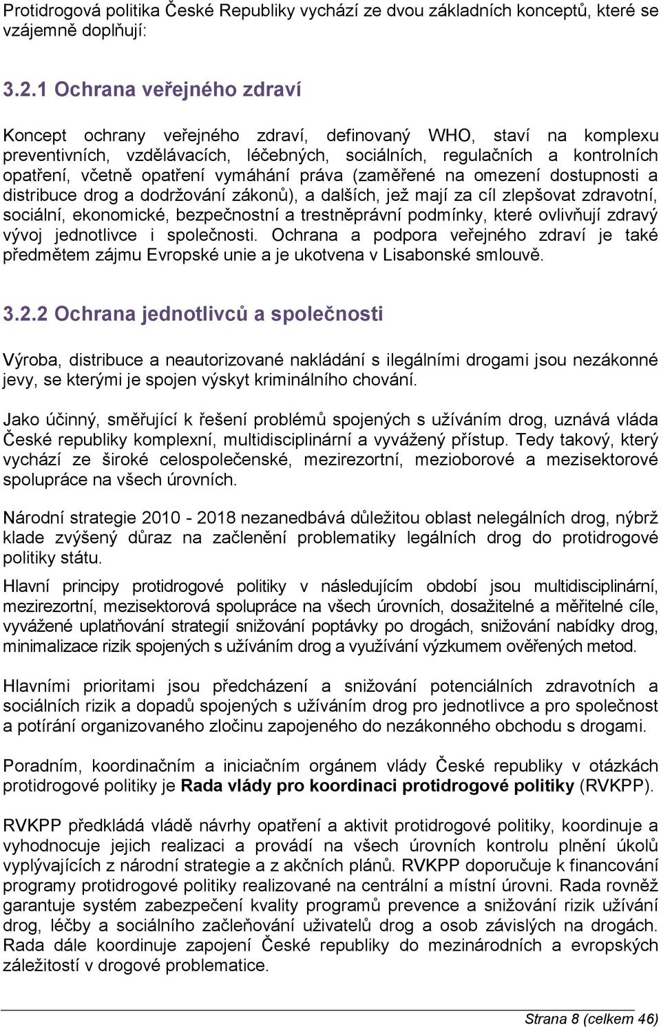 vymáhání práva (zaměřené na omezení dostupnosti a distribuce drog a dodržování zákonů), a dalších, jež mají za cíl zlepšovat zdravotní, sociální, ekonomické, bezpečnostní a trestněprávní podmínky,