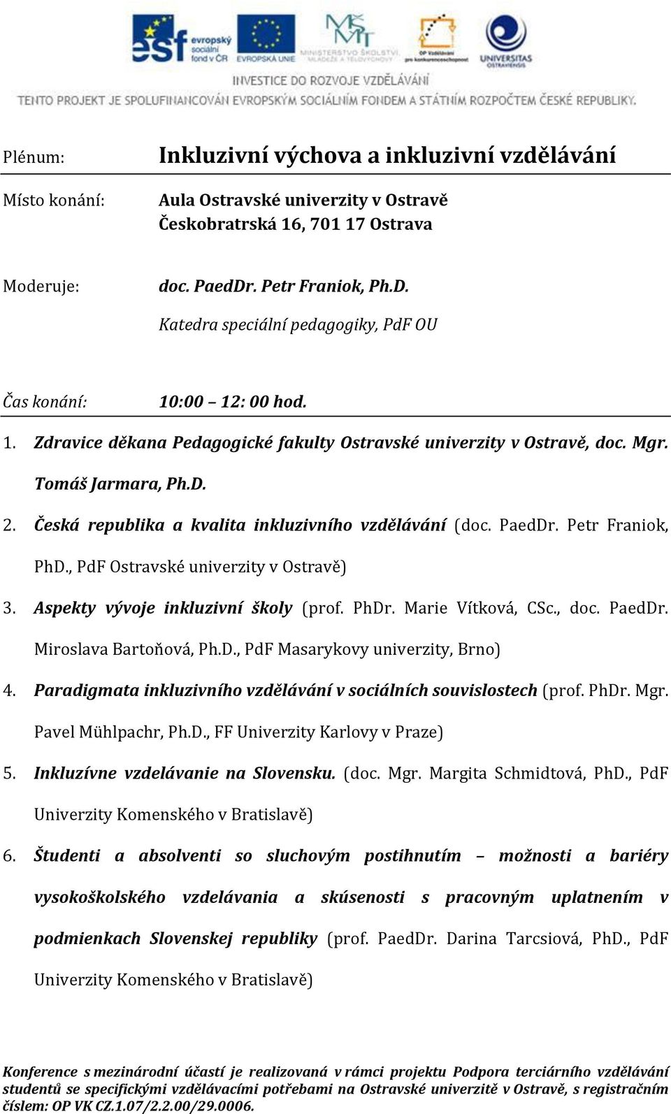 Česká republika a kvalita inkluzivního vzdělávání (doc. PaedDr. Petr Franiok, PhD., PdF Ostravské univerzity v Ostravě) 3. Aspekty vývoje inkluzivní školy (prof. PhDr. Marie Vítková, CSc., doc.