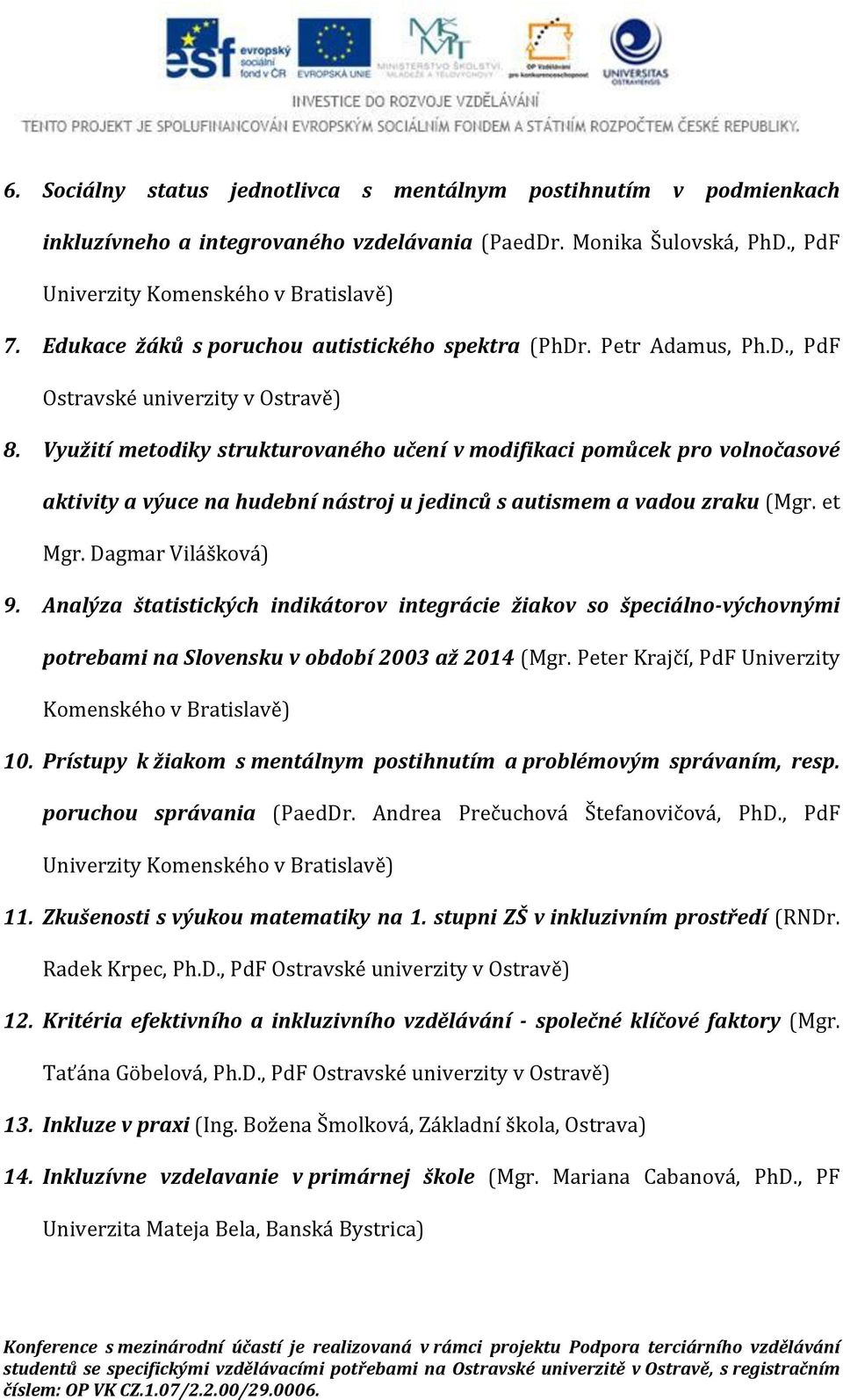 Využití metodiky strukturovaného učení v modifikaci pomůcek pro volnočasové aktivity a výuce na hudební nástroj u jedinců s autismem a vadou zraku (Mgr. et Mgr. Dagmar Vilášková) 9.