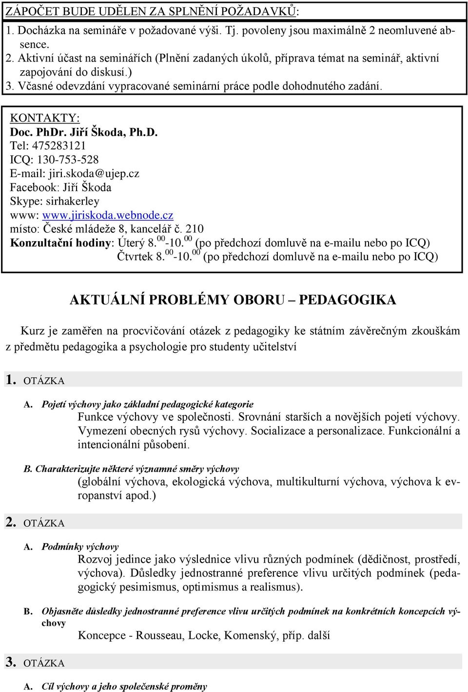 Včasné odevzdání vypracované seminární práce podle dohodnutého zadání. KONTAKTY: Doc. PhDr. Jiří Škoda, Ph.D. Tel: 475283121 ICQ: 130-753-528 E-mail: jiri.skoda@ujep.