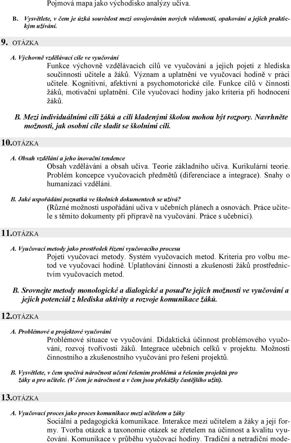 Kognitivní, afektivní a psychomotorické cíle. Funkce cílů v činnosti ţáků, motivační uplatnění. Cíle vyučovací hodiny jako kriteria při hodnocení ţáků. B.