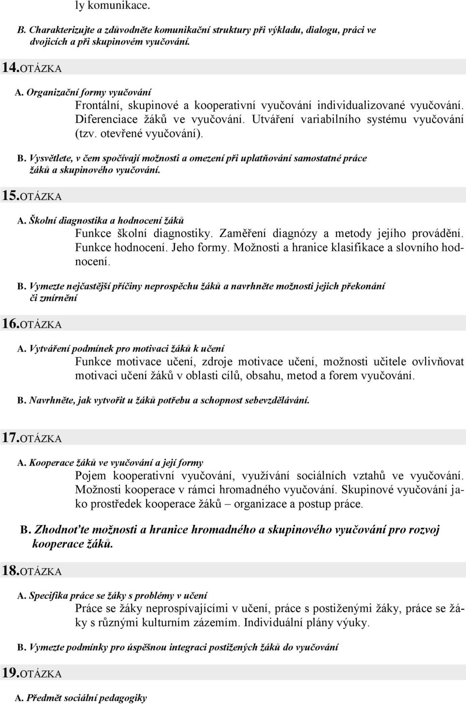 otevřené vyučování). B. Vysvětlete, v čem spočívají možnosti a omezení při uplatňování samostatné práce žáků a skupinového vyučování. 15. OTÁZKA A.