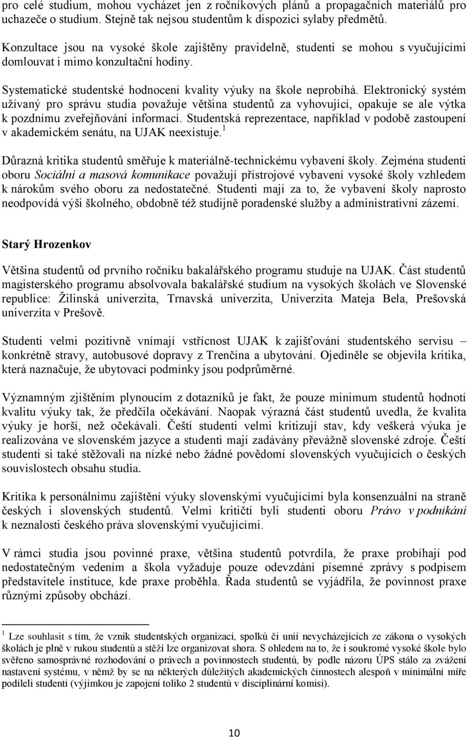 Elektronický systém užívaný pro správu studia považuje většina studentů za vyhovující, opakuje se ale výtka k pozdnímu zveřejňování informací.