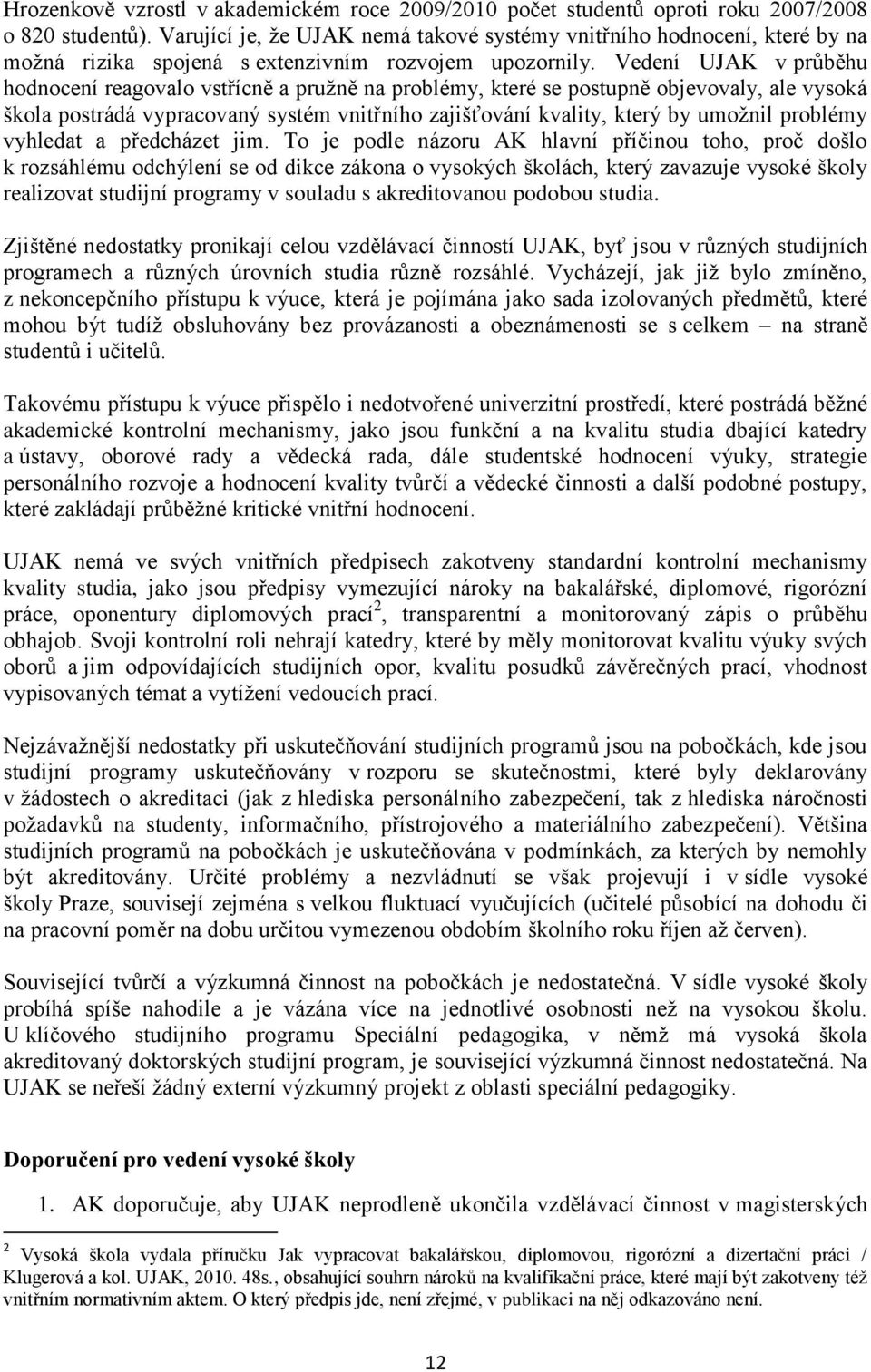 Vedení UJAK v průběhu hodnocení reagovalo vstřícně a pružně na problémy, které se postupně objevovaly, ale vysoká škola postrádá vypracovaný systém vnitřního zajišťování kvality, který by umožnil