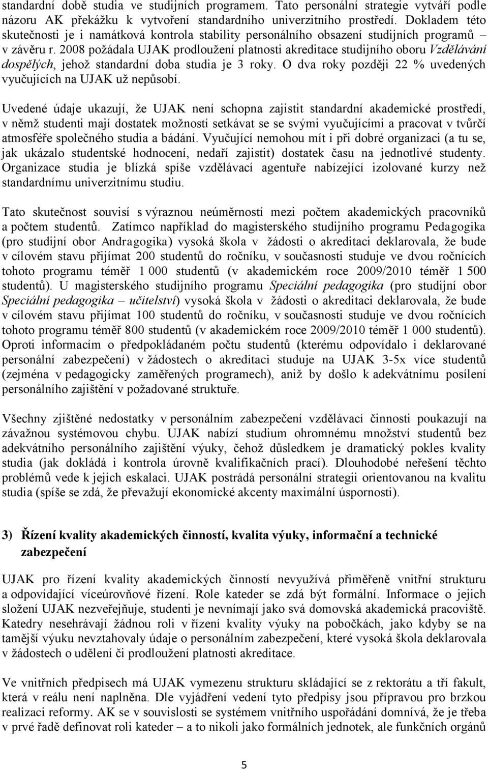 2008 požádala UJAK prodloužení platnosti akreditace studijního oboru Vzdělávání dospělých, jehož standardní doba studia je 3 roky. O dva roky později 22 % uvedených vyučujících na UJAK už nepůsobí.