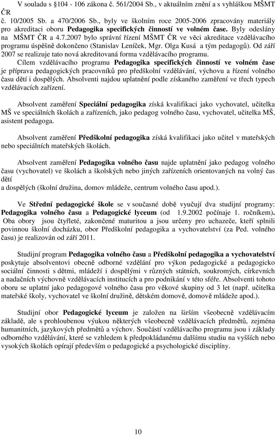 2007 bylo správní řízení MŠMT ČR ve věci akreditace vzdělávacího programu úspěšně dokončeno (Stanislav Leníček, Mgr. Olga Kusá a tým pedagogů).