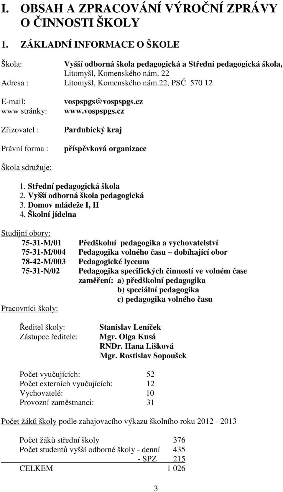 Střední pedagogická škola 2. Vyšší odborná škola pedagogická 3. Domov mládeže I, II 4.