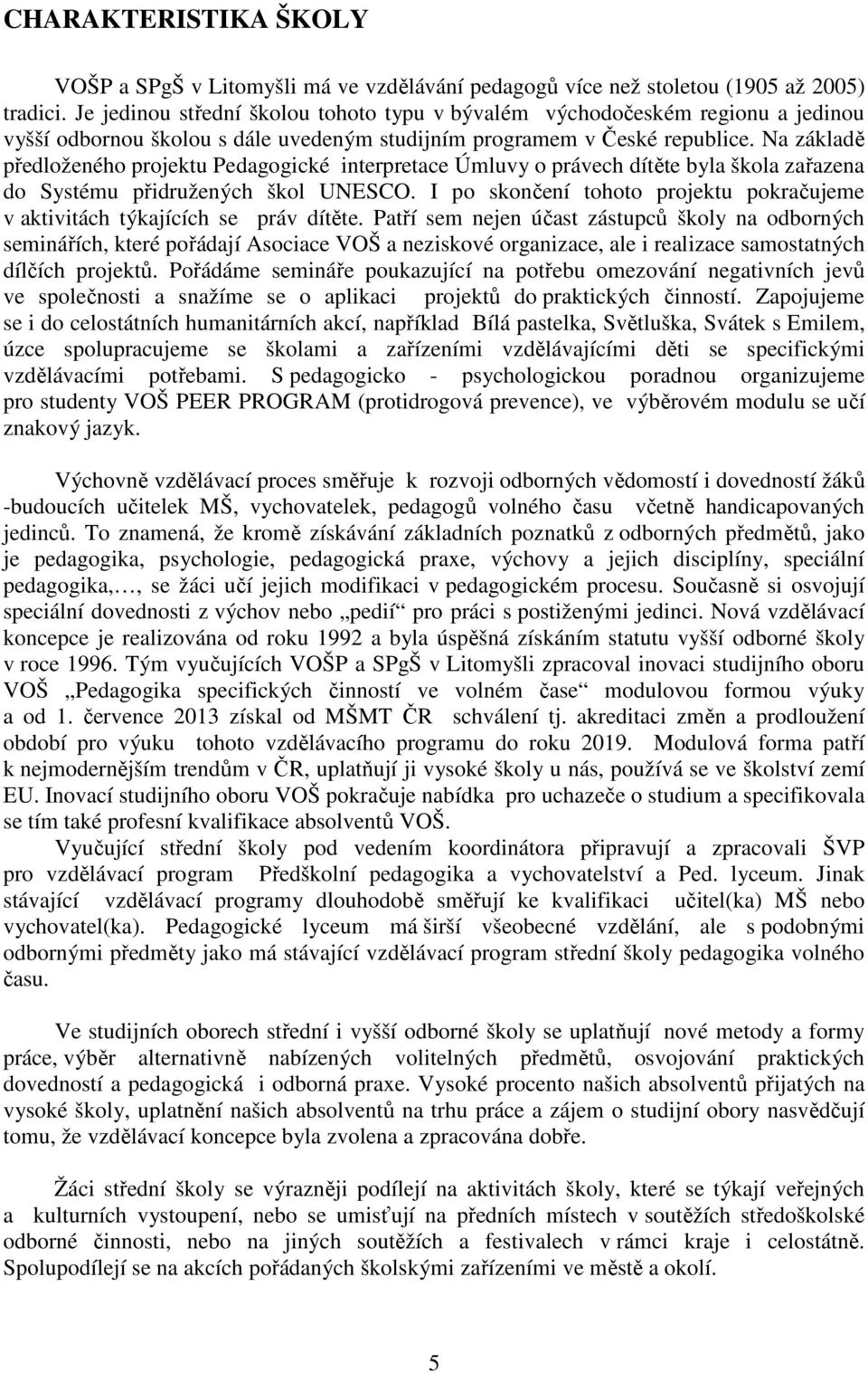 Na základě předloženého projektu Pedagogické interpretace Úmluvy o právech dítěte byla škola zařazena do Systému přidružených škol UNESCO.