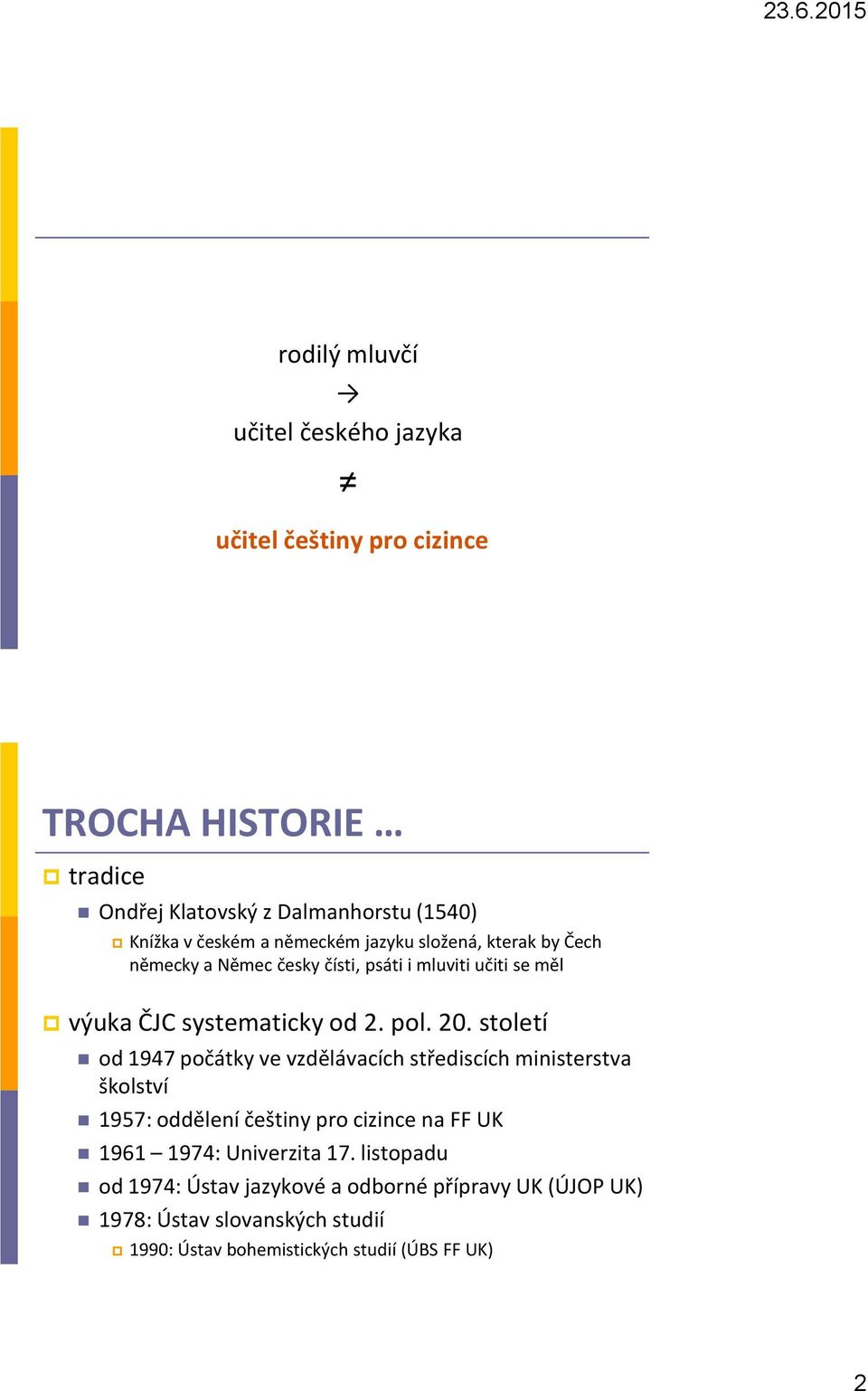 století od 1947 počátky ve vzdělávacích střediscích ministerstva školství 1957: oddělení češtiny pro cizince na FF UK 1961 1974: Univerzita