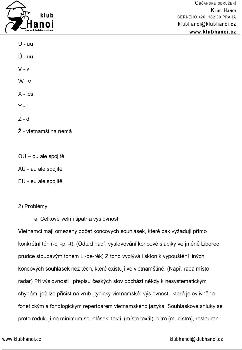 vyslovování koncové slabiky ve jméně Liberec prudce stoupavým tónem Li-be-rék) Z toho vyplývá i sklon k vypouštění jiných koncových souhlásek než těch, které existují ve vietnamštině. (Např.