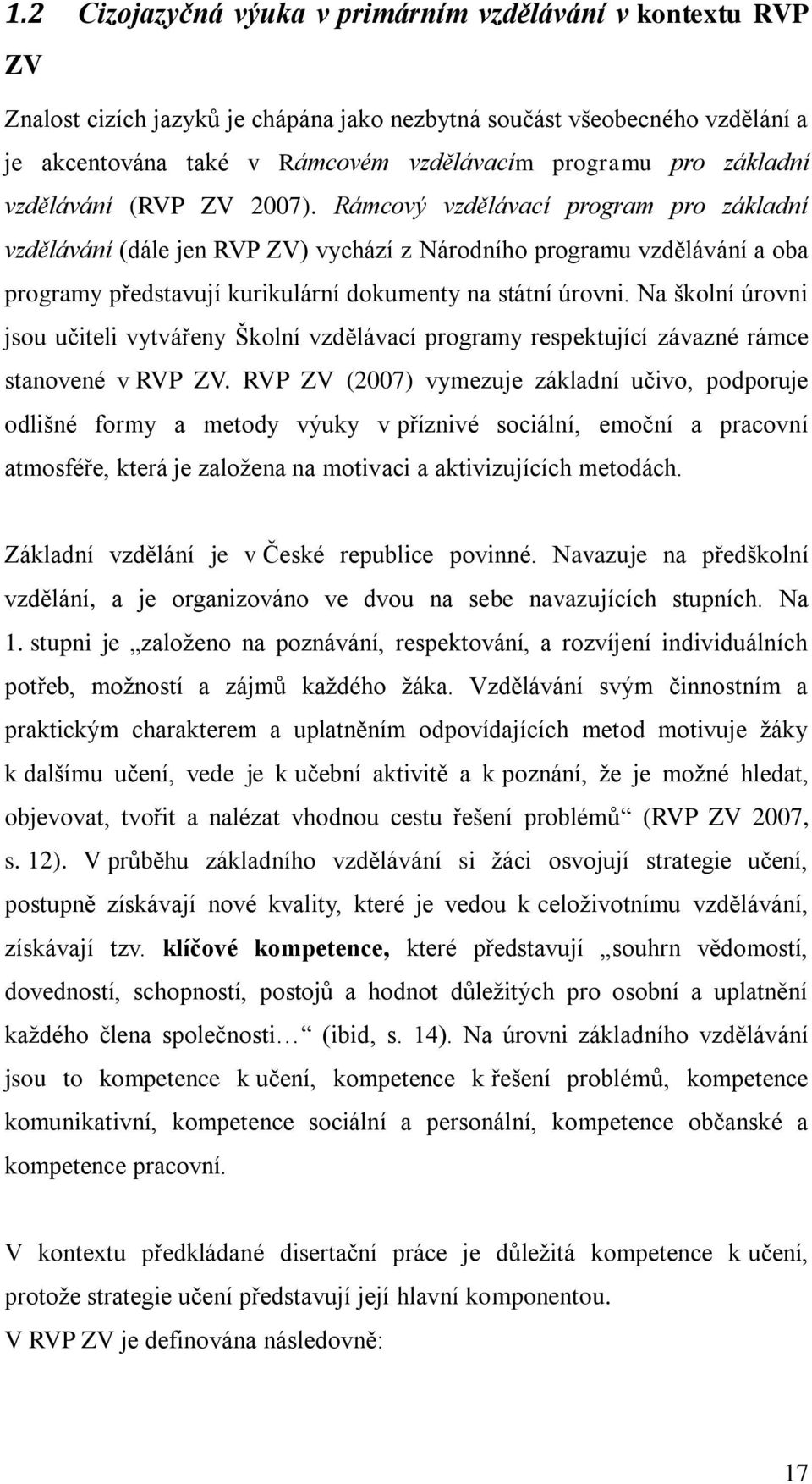 Rámcový vzdělávací program pro základní vzdělávání (dále jen RVP ZV) vychází z Národního programu vzdělávání a oba programy představují kurikulární dokumenty na státní úrovni.