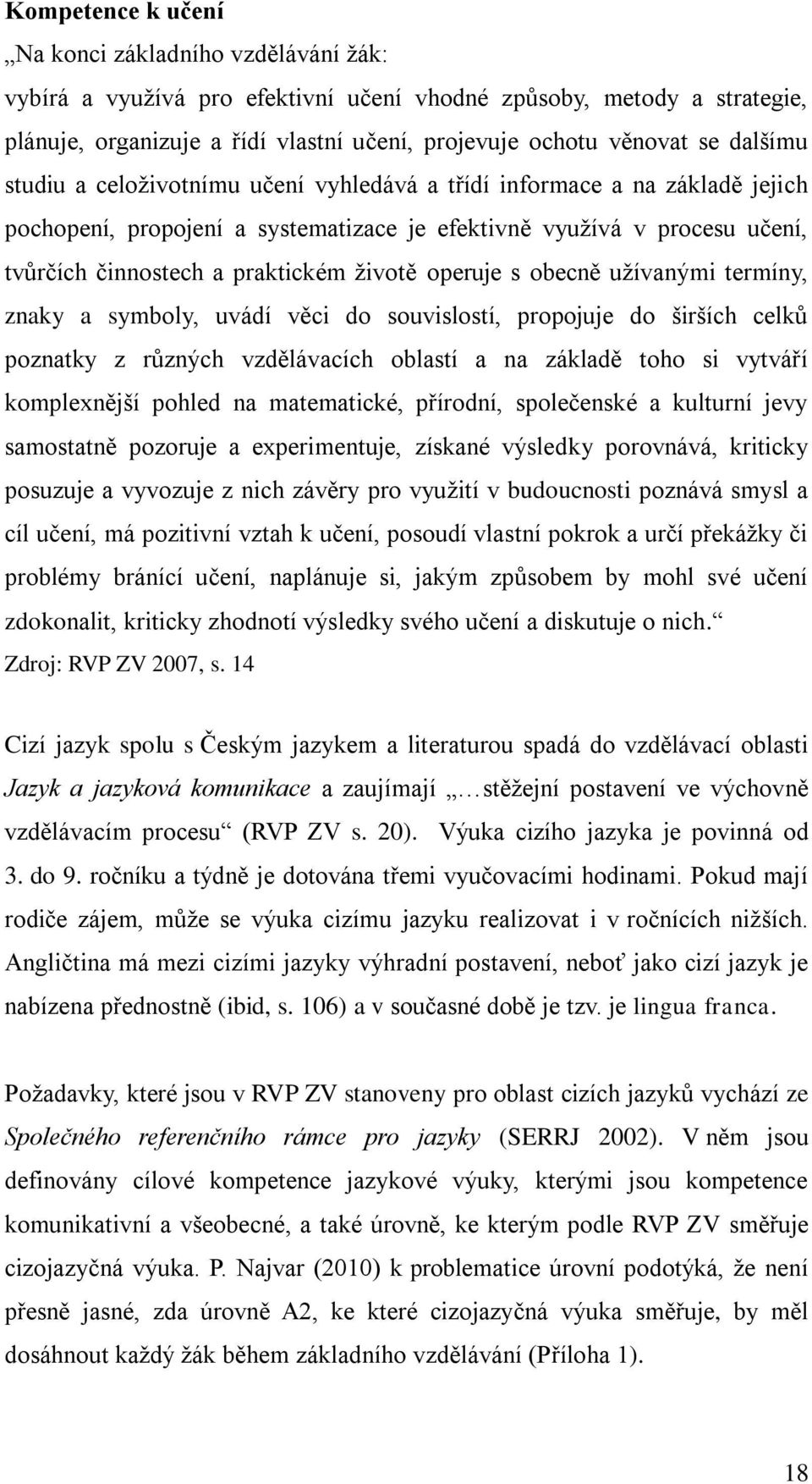 operuje s obecně užívanými termíny, znaky a symboly, uvádí věci do souvislostí, propojuje do širších celků poznatky z různých vzdělávacích oblastí a na základě toho si vytváří komplexnější pohled na