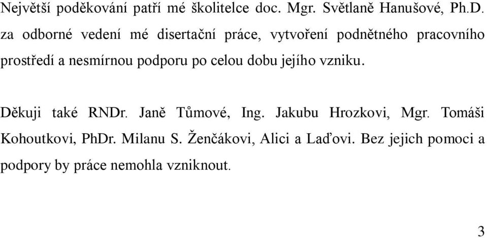 podporu po celou dobu jejího vzniku. Děkuji také RNDr. Janě Tůmové, Ing. Jakubu Hrozkovi, Mgr.