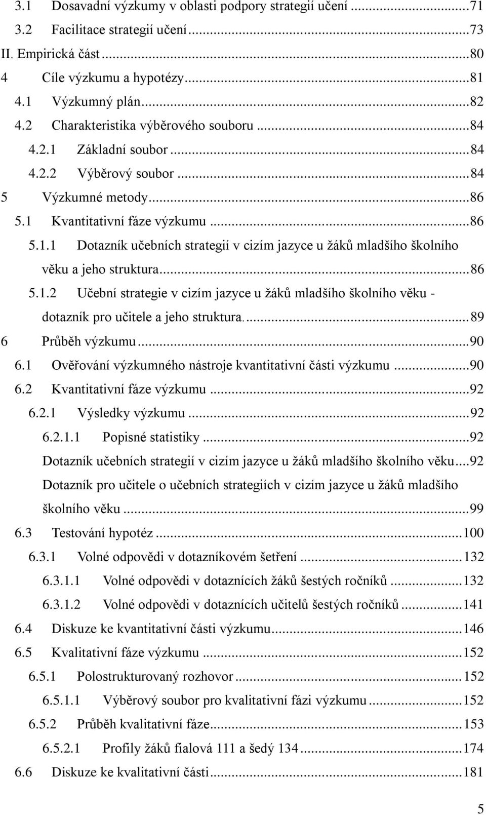 .. 86 5.1.2 Učební strategie v cizím jazyce u žáků mladšího školního věku - dotazník pro učitele a jeho struktura.... 89 6 Průběh výzkumu... 90 6.