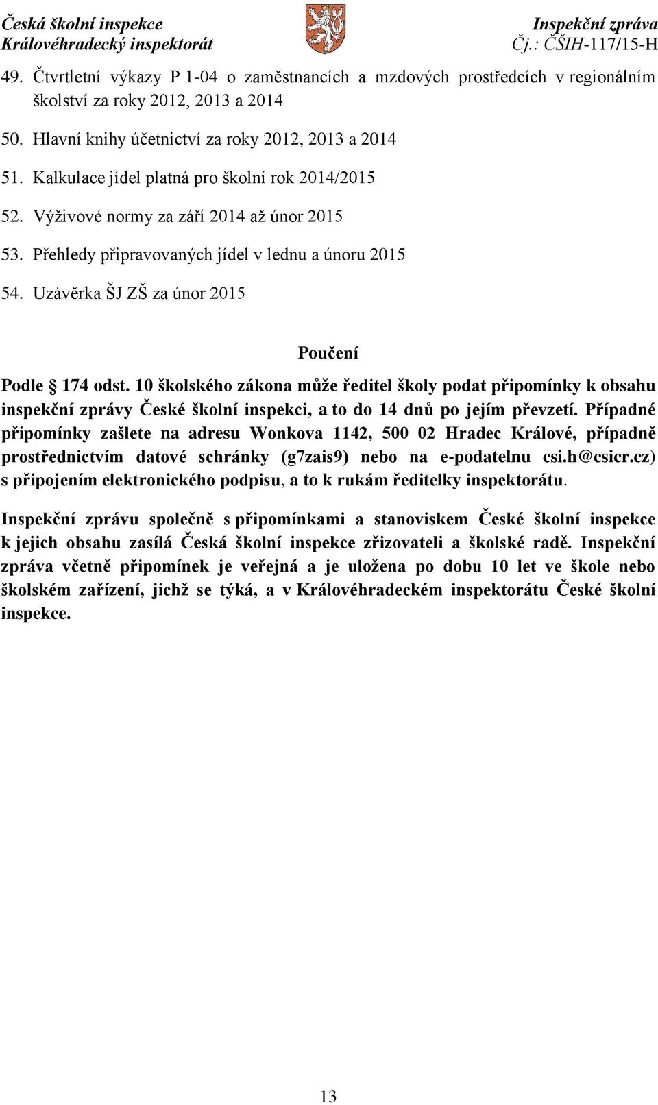 Uzávěrka ŠJ ZŠ za únor 2015 Poučení Podle 174 odst. 10 školského zákona může ředitel školy podat připomínky k obsahu inspekční zprávy České školní inspekci, a to do 14 dnů po jejím převzetí.