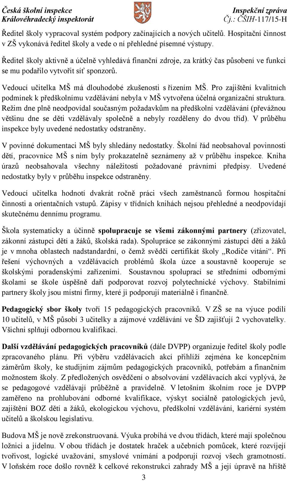 Pro zajištění kvalitních podmínek k předškolnímu vzdělávání nebyla v MŠ vytvořena účelná organizační struktura.