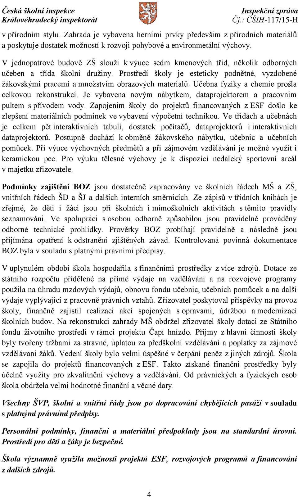 Prostředí školy je esteticky podnětné, vyzdobené žákovskými pracemi a množstvím obrazových materiálů. Učebna fyziky a chemie prošla celkovou rekonstrukcí.