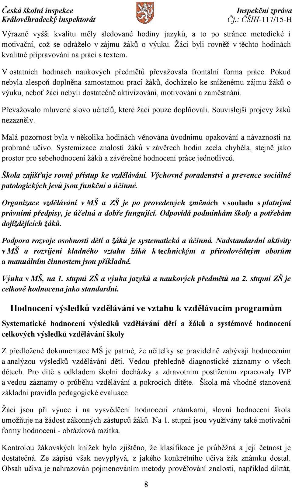 Pokud nebyla alespoň doplněna samostatnou prací žáků, docházelo ke sníženému zájmu žáků o výuku, neboť žáci nebyli dostatečně aktivizováni, motivováni a zaměstnáni.