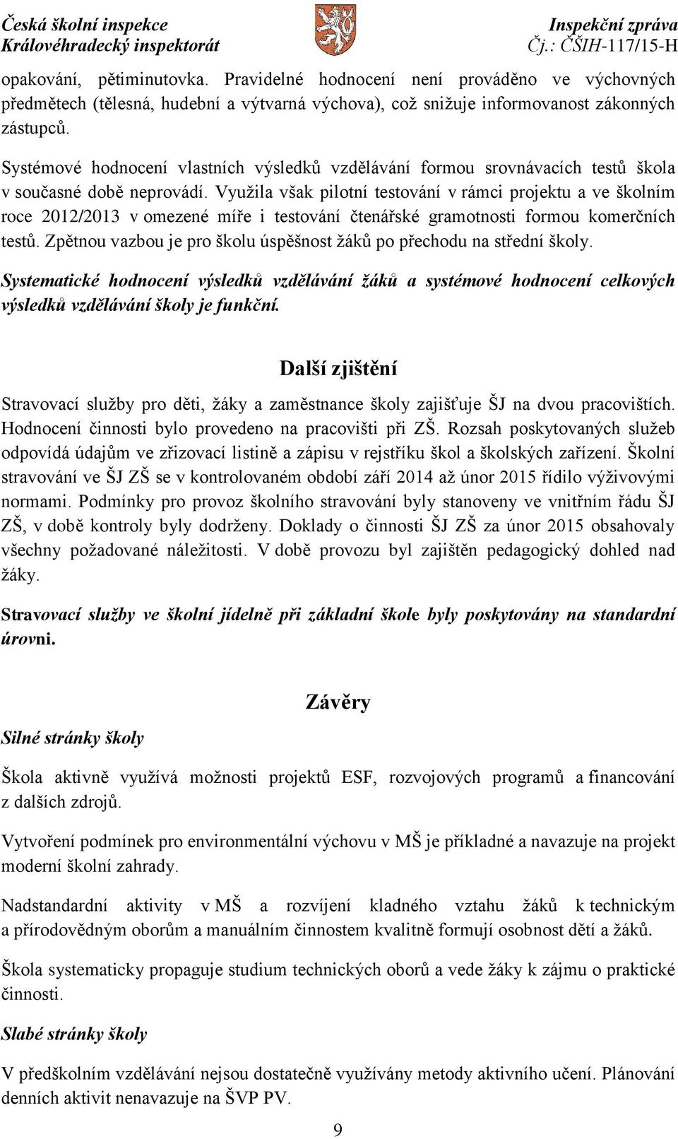 Využila však pilotní testování v rámci projektu a ve školním roce 2012/2013 v omezené míře i testování čtenářské gramotnosti formou komerčních testů.