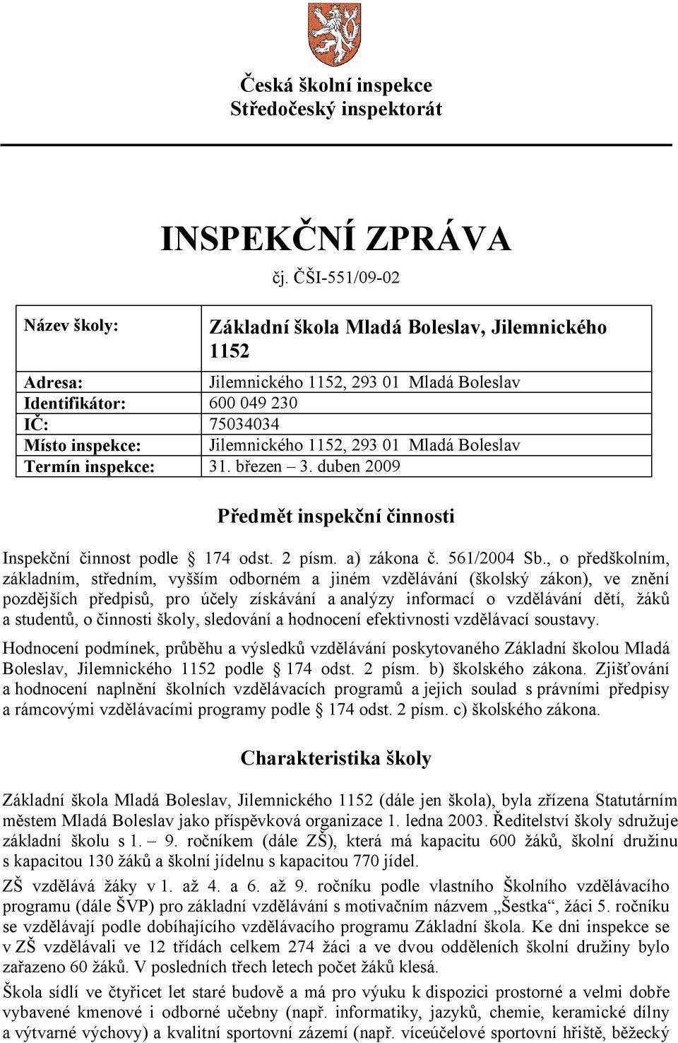 Boleslav Termín inspekce: 31. březen 3. duben 2009 Předmět inspekční činnosti Inspekční činnost podle 174 odst. 2 písm. a) zákona č. 561/2004 Sb.