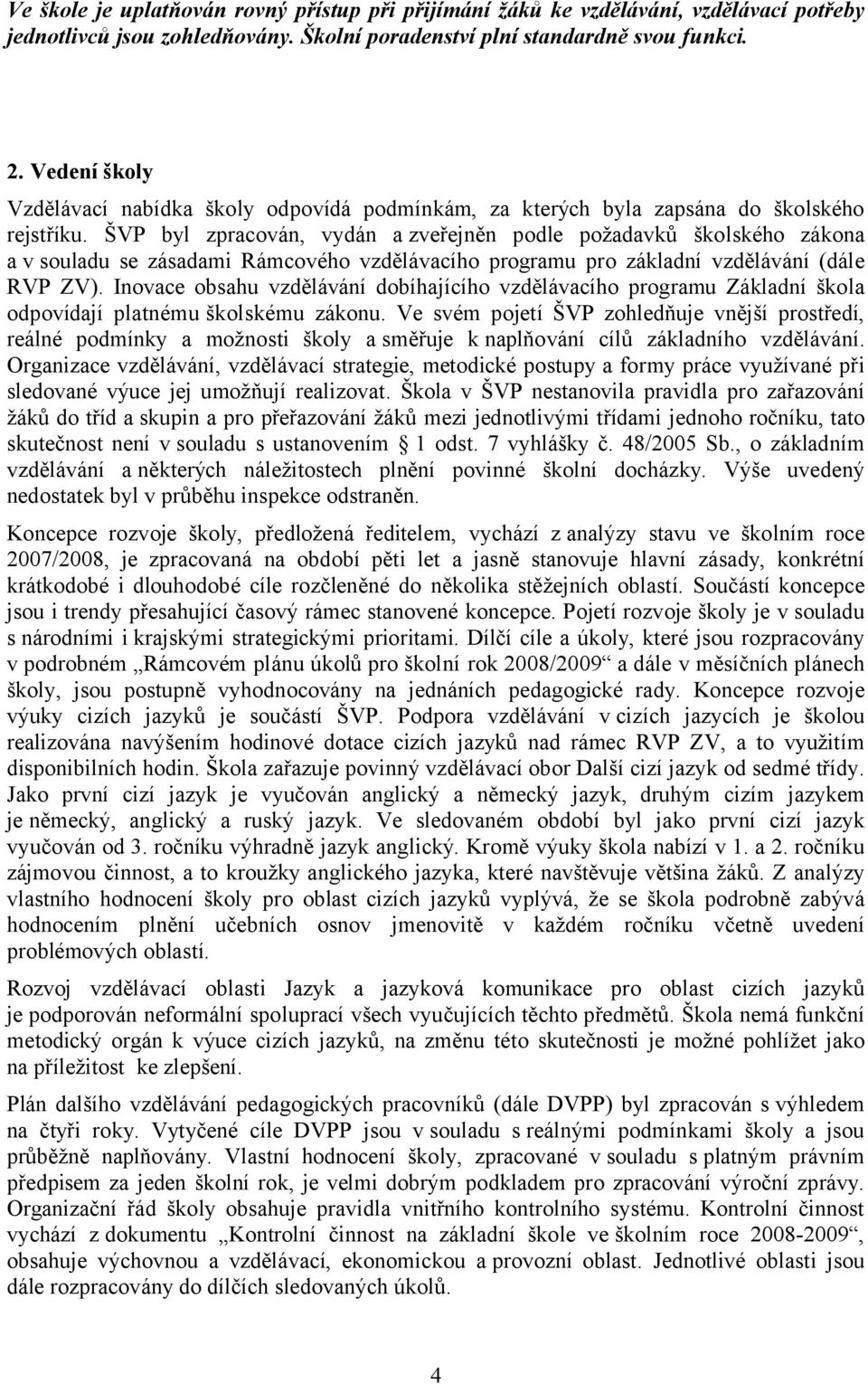 ŠVP byl zpracován, vydán a zveřejněn podle požadavků školského zákona a v souladu se zásadami Rámcového vzdělávacího programu pro základní vzdělávání (dále RVP ZV).