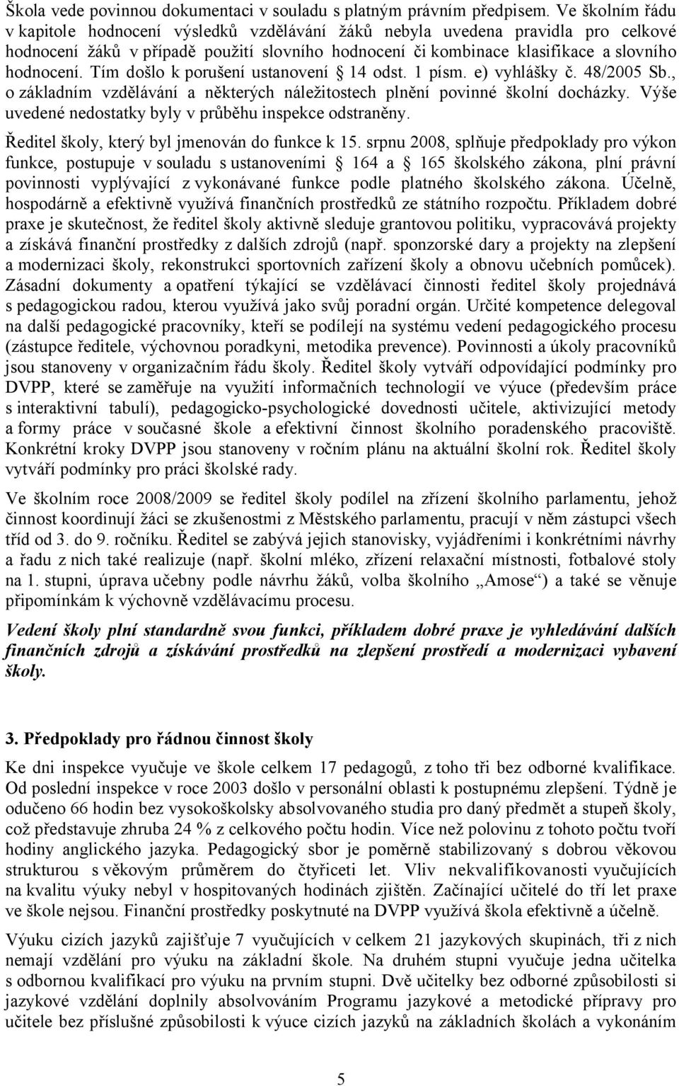 Tím došlo k porušení ustanovení 14 odst. 1 písm. e) vyhlášky č. 48/2005 Sb., o základním vzdělávání a některých náležitostech plnění povinné školní docházky.