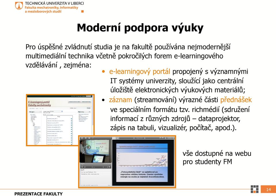 centrální úložiště elektronických výukových materiálů; záznam (streamování) výrazné části přednášek ve speciálním formátu tzv.