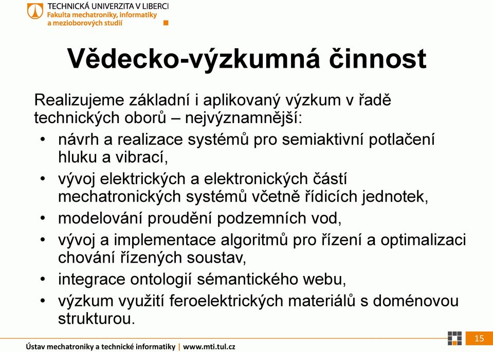 modelování proudění podzemních vod, vývoj a implementace algoritmů pro řízení a optimalizaci chování řízených soustav, integrace