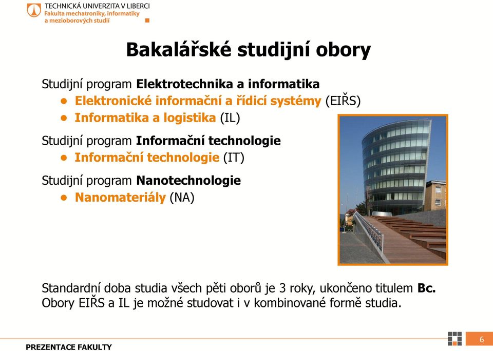 technologie (IT) Studijní program Nanotechnologie Nanomateriály (NA) Standardní doba studia všech