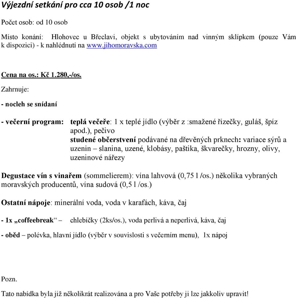 ), pečivo studené občerstvení podávané na dřevěných prknech: variace sýrů a uzenin slanina, uzené, klobásy, paštika, škvarečky, hrozny, olivy, uzeninové nářezy Degustace vín s vinařem (sommelierem):