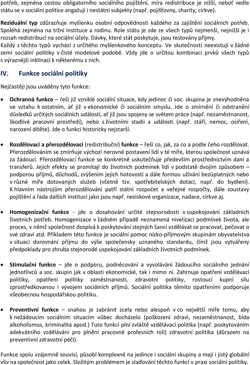 Role státu je zde ze všech typů nejmenší, nejnižší je i rozsah redistribucí na sociální účely. Dávky, které stát poskytuje, jsou testovány příjmy.