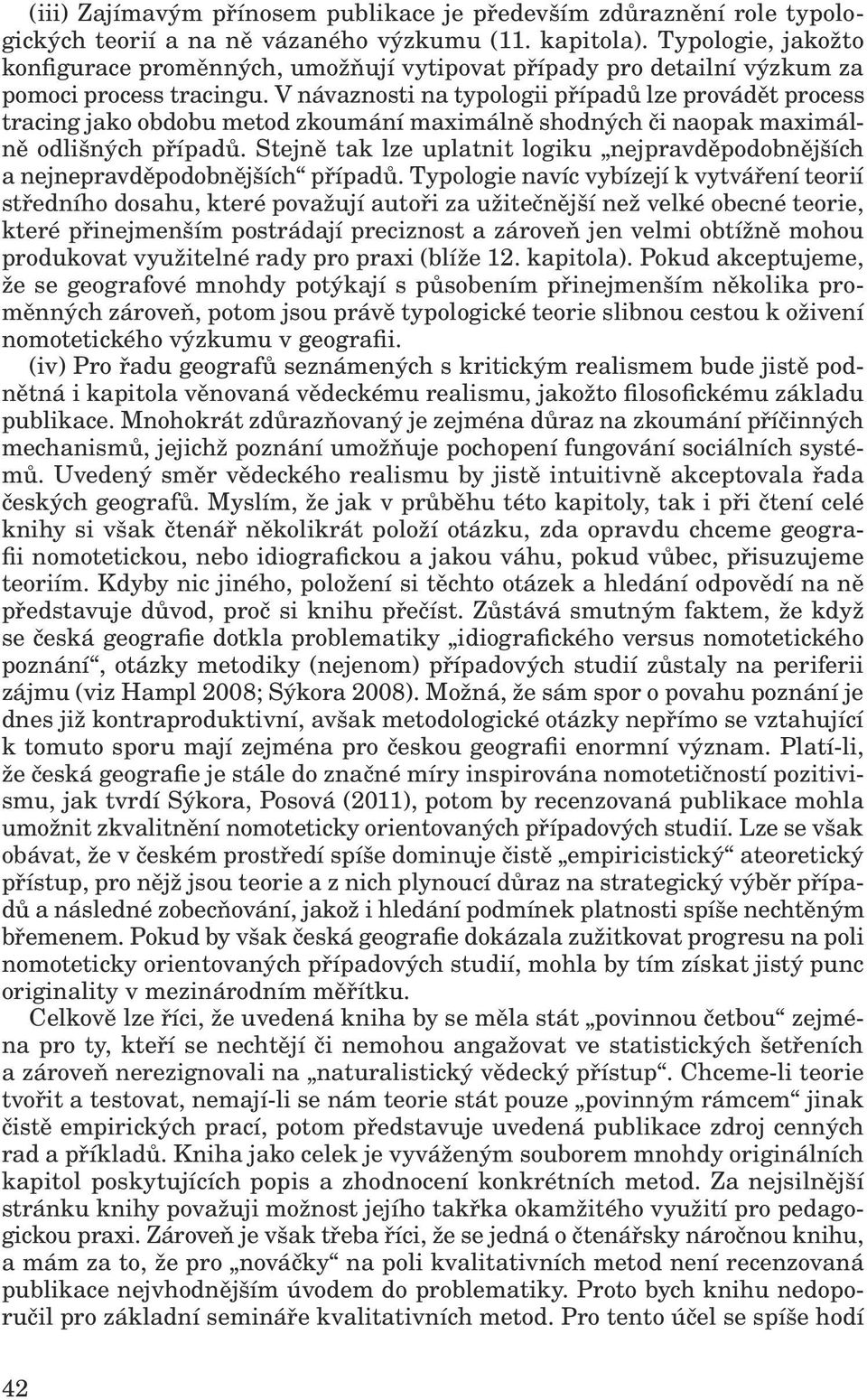 V návaznosti na typologii případů lze provádět process tracing jako obdobu metod zkoumání maximálně shodných či naopak maximálně odlišných případů.