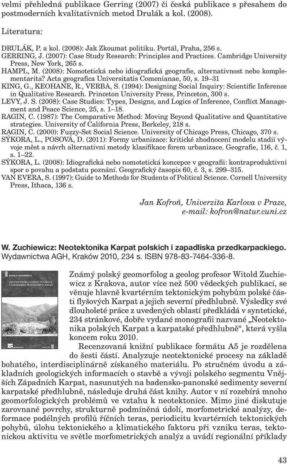 (2008): Nomotetická nebo idiografická geografie, alternativnost nebo komplementarita? Acta geografica Universitatis Comenianae, 50, s. 19 31 KING, G., KEOHANE, R., VERBA, S.