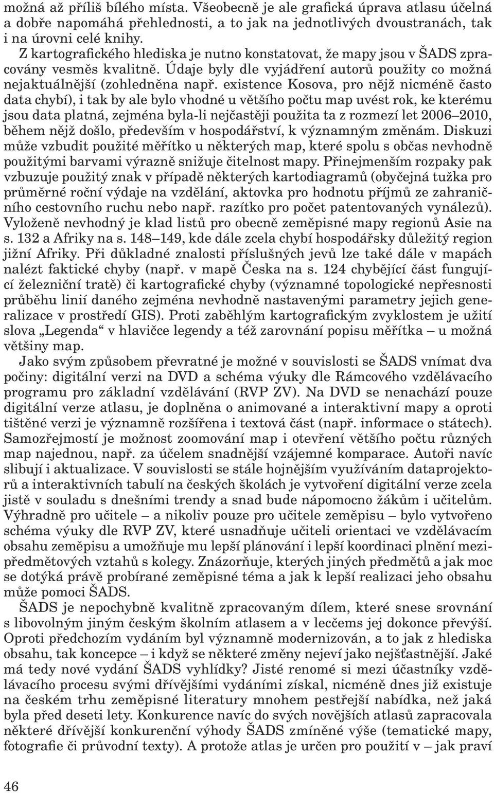 existence Kosova, pro nějž nicméně často data chybí), i tak by ale bylo vhodné u většího počtu map uvést rok, ke kterému jsou data platná, zejména byla-li nejčastěji použita ta z rozmezí let 2006