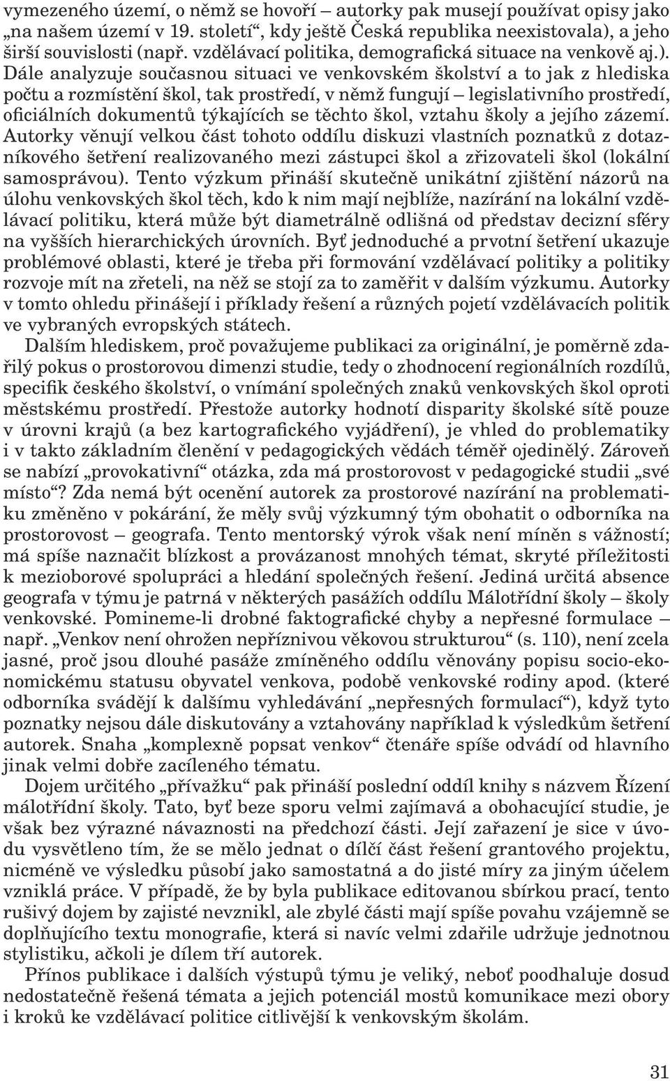 Dále analyzuje současnou situaci ve venkovském školství a to jak z hlediska počtu a rozmístění škol, tak prostředí, v němž fungují legislativního prostředí, oficiálních dokumentů týkajících se těchto