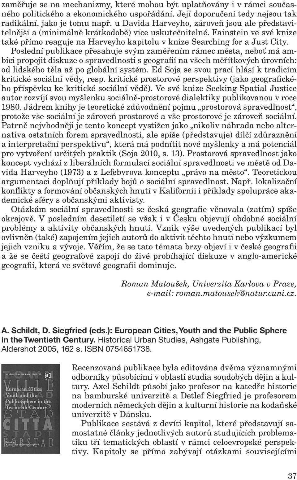 Poslední publikace přesahuje svým zaměřením rámec města, neboť má ambici propojit diskuze o spravedlnosti s geografií na všech měřítkových úrovních: od lidského těla až po globální systém.