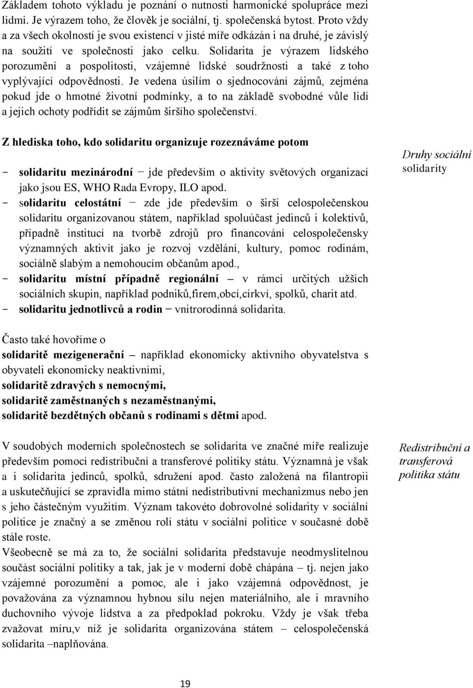 Solidarita je výrazem lidského porozumění a pospolitosti, vzájemné lidské soudržnosti a také z toho vyplývající odpovědnosti.