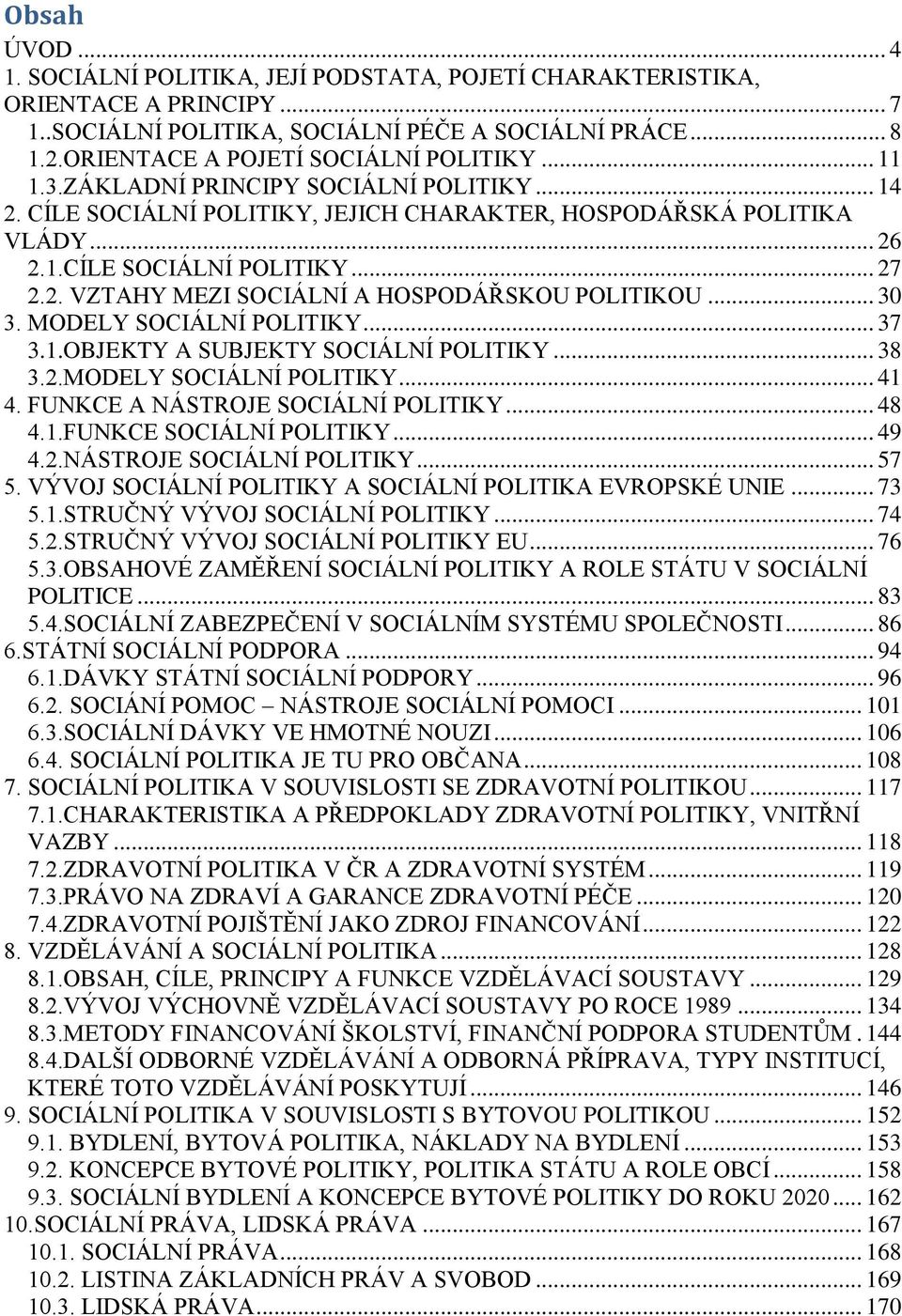 2. VZTAHY MEZI SOCIÁLNÍ A HOSPODÁŘSKOU POLITIKOU... 30 3. MODELY SOCIÁLNÍ POLITIKY... 37 3.1.OBJEKTY A SUBJEKTY SOCIÁLNÍ POLITIKY... 38 3.2.MODELY SOCIÁLNÍ POLITIKY... 41 4.