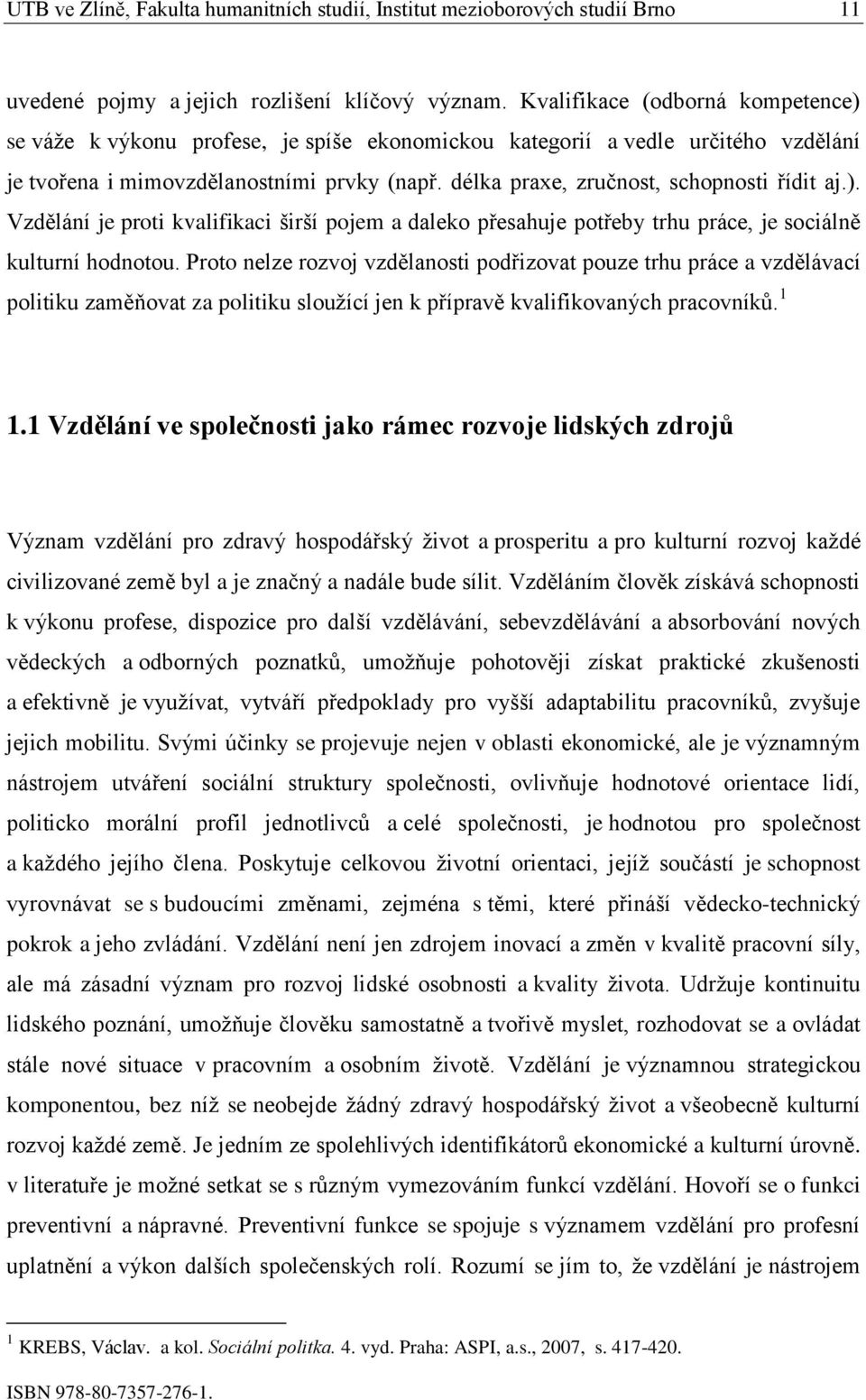 délka praxe, zručnost, schopnosti řídit aj.). Vzdělání je proti kvalifikaci širší pojem a daleko přesahuje potřeby trhu práce, je sociálně kulturní hodnotou.