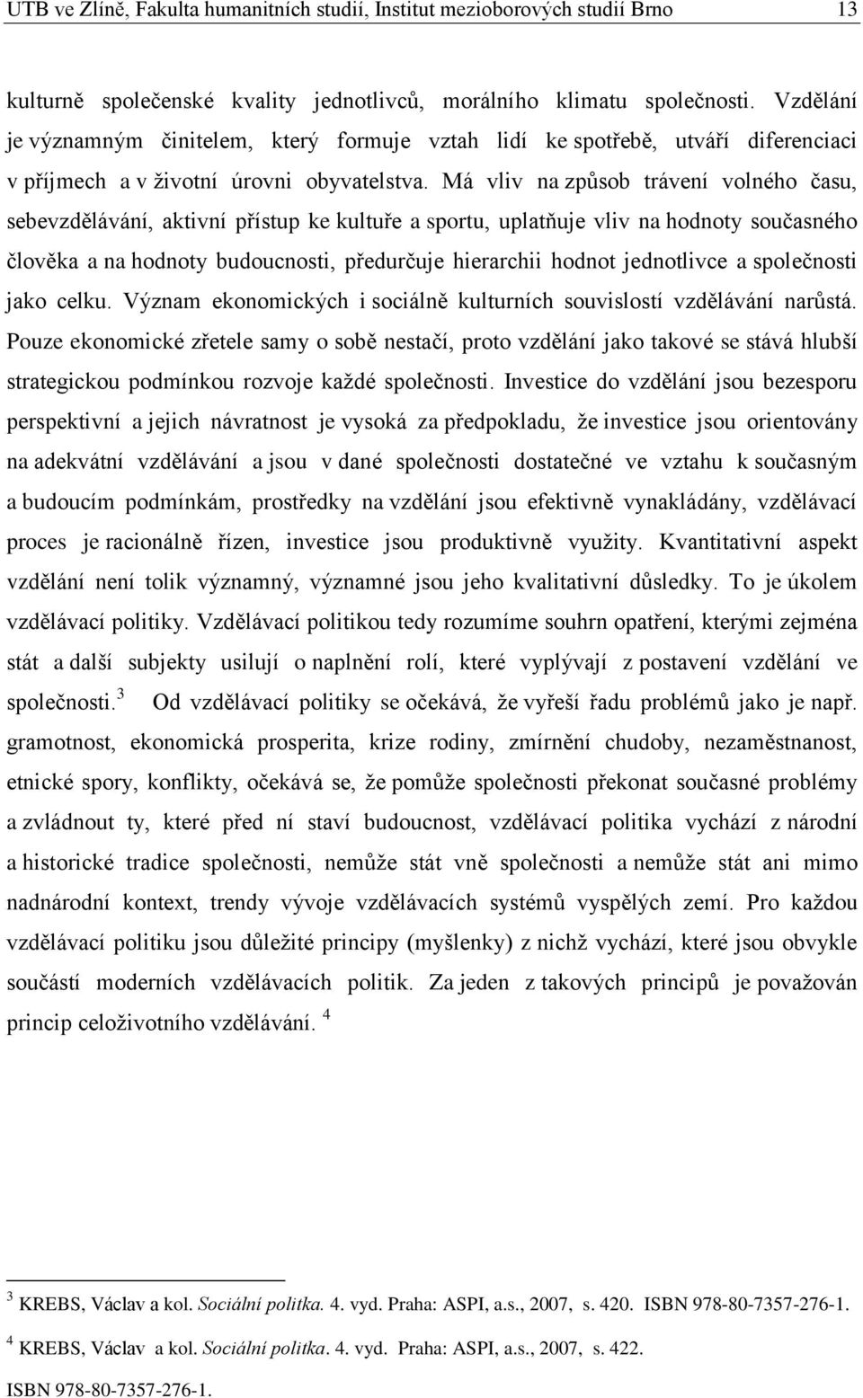 Má vliv na způsob trávení volného času, sebevzdělávání, aktivní přístup ke kultuře a sportu, uplatňuje vliv na hodnoty současného člověka a na hodnoty budoucnosti, předurčuje hierarchii hodnot