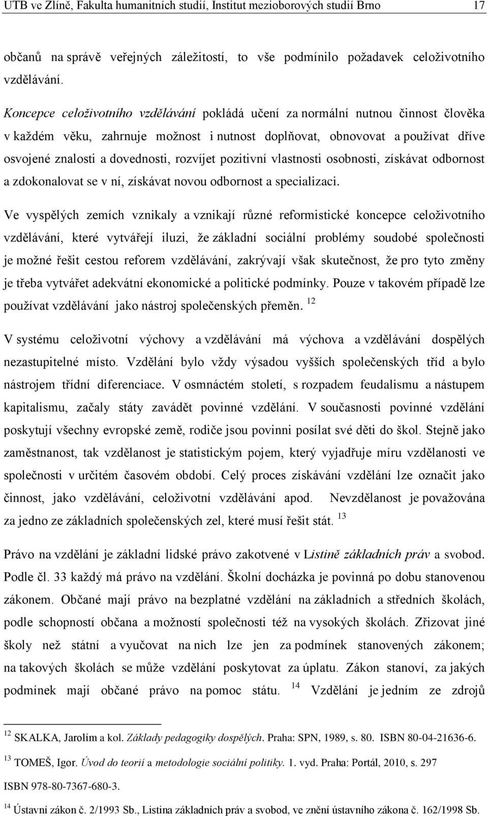 rozvíjet pozitivní vlastnosti osobnosti, získávat odbornost a zdokonalovat se v ní, získávat novou odbornost a specializaci.