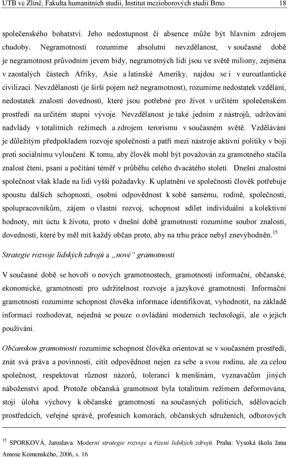 Ameriky, najdou se i v euroatlantické civilizaci.