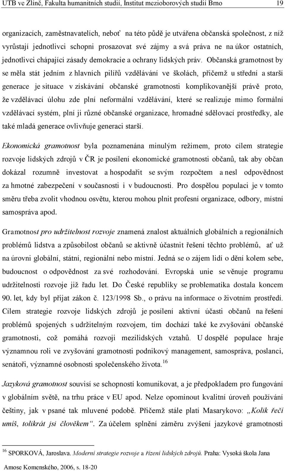 Občanská gramotnost by se měla stát jedním z hlavních pilířů vzdělávání ve školách, přičemž u střední a starší generace je situace v získávání občanské gramotnosti komplikovanější právě proto, že