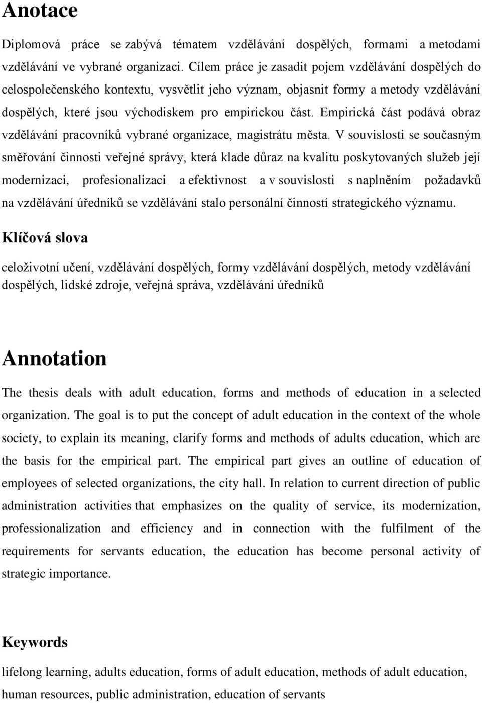 Empirická část podává obraz vzdělávání pracovníků vybrané organizace, magistrátu města.