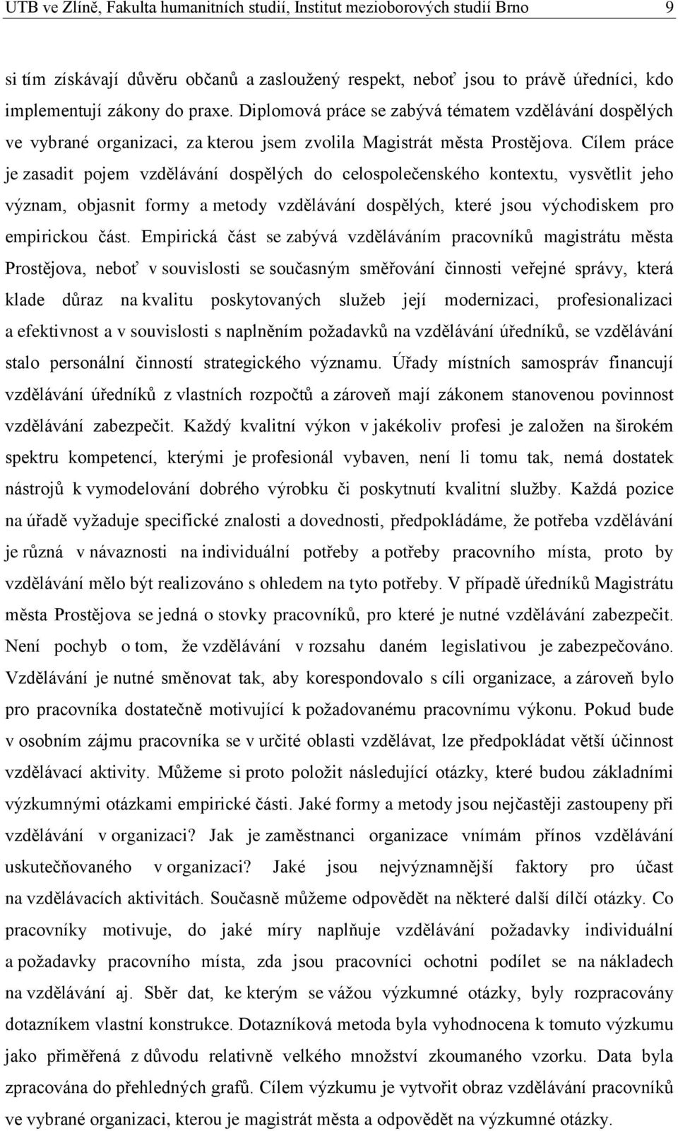 Cílem práce je zasadit pojem vzdělávání dospělých do celospolečenského kontextu, vysvětlit jeho význam, objasnit formy a metody vzdělávání dospělých, které jsou východiskem pro empirickou část.