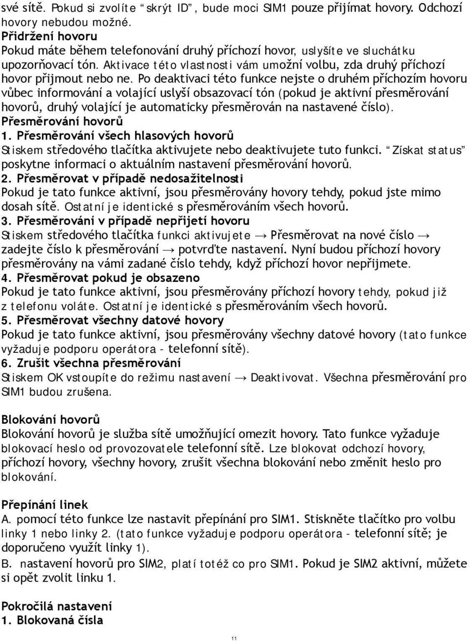 Po deaktivaci této funkce nejste o druhém příchozím hovoru vůbec informování a volající uslyší obsazovací tón (pokud je aktivní přesměrování hovorů, druhý volající je automaticky přesměrován na