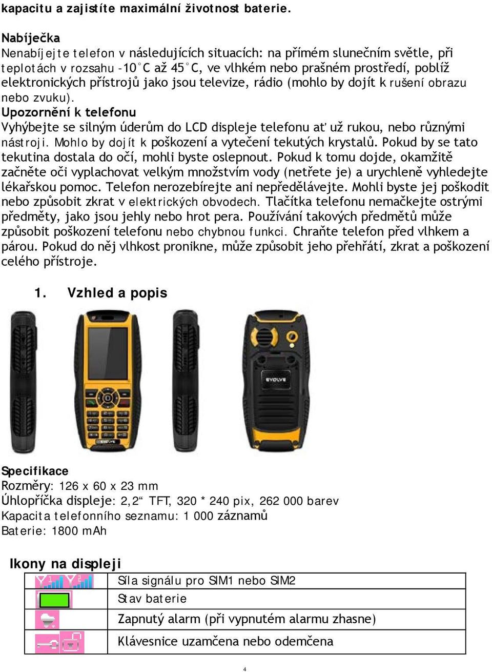 televize, rádio (mohlo by dojít k rušení obrazu nebo zvuku). Upozornění k telefonu Vyhýbejte se silným úderům do LCD displeje telefonu ať už rukou, nebo různými nástroji.