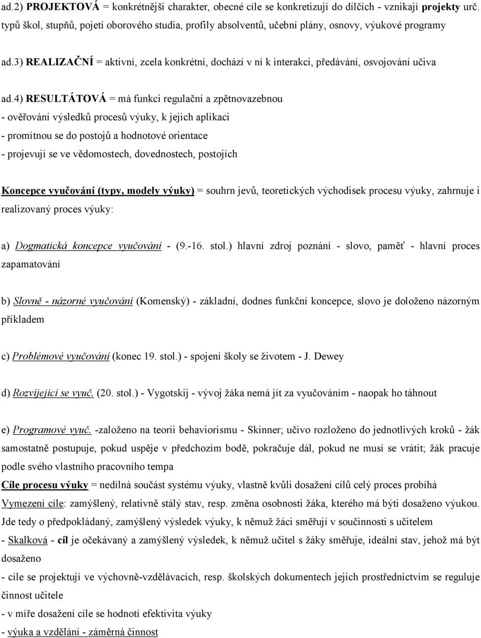 3) REALIZAČNÍ = aktivní, zcela konkrétní, dochází v ní k interakci, předávání, osvojování učiva ad.