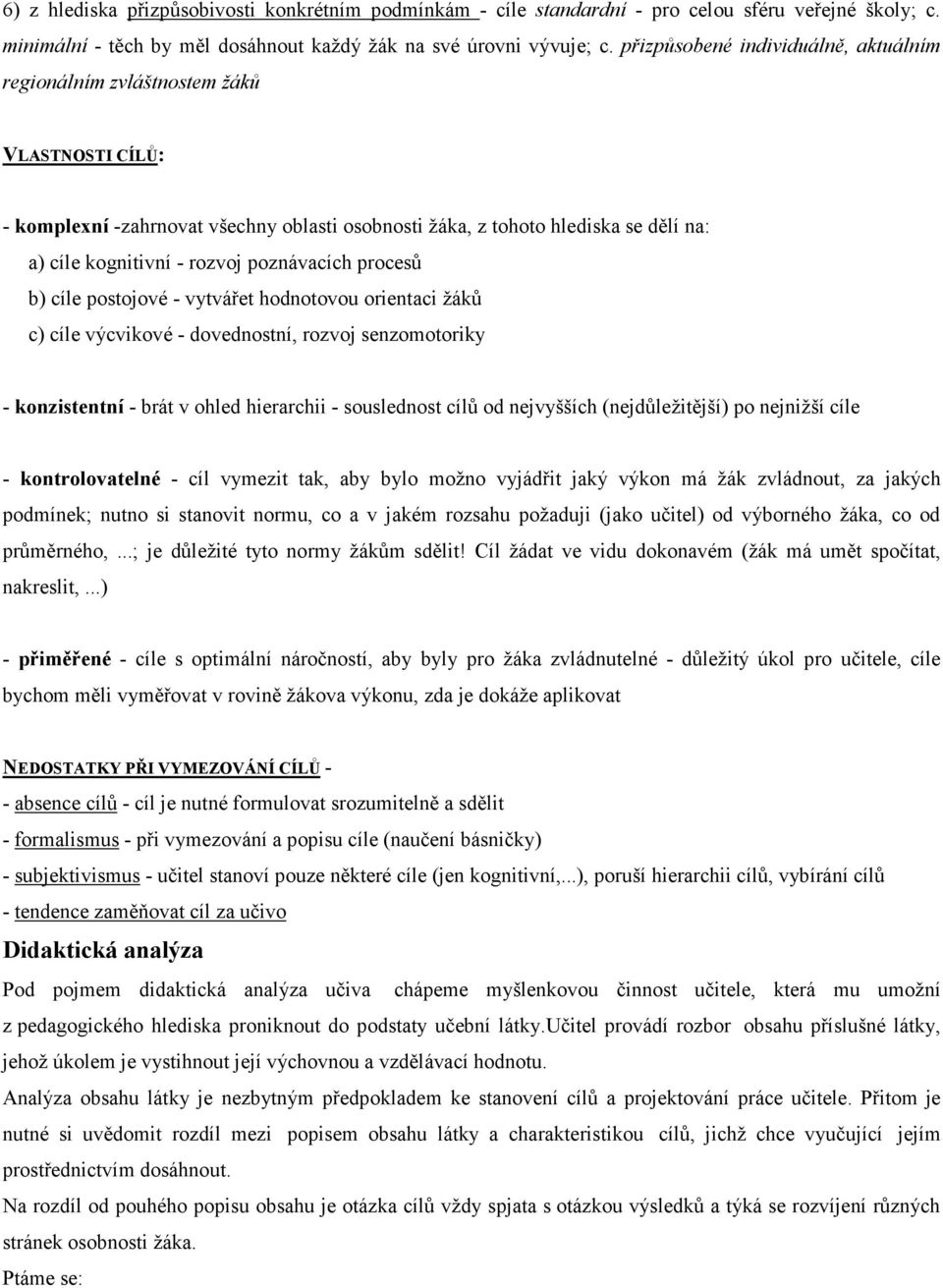 poznávacích procesů b) cíle postojové - vytvářet hodnotovou orientaci žáků c) cíle výcvikové - dovednostní, rozvoj senzomotoriky - konzistentní - brát v ohled hierarchii - souslednost cílů od